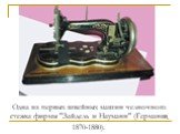 Одна из первых швейных машин челночного стежка фирмы "Зайдель и Науманн" (Германия, 1870-1880).
