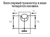 Биполярный транзистор в виде четырёхполюсника