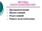 МЕТОДЫ НАЛОГООБЛОЖЕНИЯ: Пропорциональный; Прогрессивный; Регрессивный; Равного налогообложения.