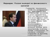 Медведев: Россия выходит из финансового кризиса! Государство предприняло целый ряд антикризисных мер. Была разработана антикризисная программа. В целом она сработала, хотя и не без сложностей, хотя ничего другого никто не ожидал, тем более, что и в других странах такие программы реализовывались с пр