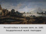 Речной пейзаж в лунном свете. ок. 1645. Государственный музей. Амстердам