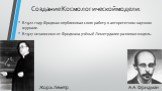 Создание Космологической модели. В 1922 году Фридман опубликовал свою работу в авторитетном научном журнале. В 1927 независимо от Фридмана учёный Леметр далее развивал модель. А.А. Фридман Жорж Леметр