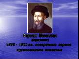 Фернан Магеллан. 1519 - 1522 гг. совершает первое кругосветное плаванье