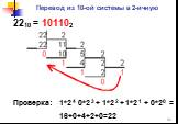 Перевод из 10-ой системы в 2-ичную. 2210 = 101102 Проверка: 1*2 4 0*2 3 + 1*2 2 + 1*2 1 + 0*20 = 16+0+4+2+0=22