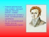 Главное действующее лицо романа - молодой помещик Евгений Онегин - показан Пушкиным как человек с очень противоречивым характером. Он не «положительный герой», но и не «отрицательный герой».