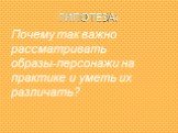 ГИПОТЕЗА: Почему так важно рассматривать образы-персонажи на практике и уметь их различать?