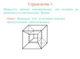 Упражнение 3. Приведите пример многогранника, для которого не выполняется соотношение Эйлера. Ответ: Например, куб, из которого вырезан прямоугольный параллелепипед.