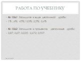 Работа по учебнику. № 1561 Запишите в виде десятичной дроби: 1% ; 6%; 45%; 123%; 2,5%; 0,4% № 1562 Запишите в процентах десятичные дроби: 0,87; 0,07; 0,035; 2,672; 0,907.