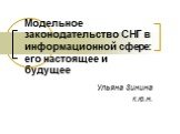 Модельное законодательство СНГ в информационной сфере: его настоящее и будущее. Ульяна Зинина к.ю.н.