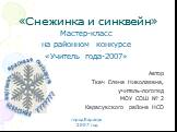 «Снежинка и синквейн». Мастер-класс на районном конкурсе «Учитель года-2007» Автор Ткач Елена Николаевна, учитель-логопед МОУ СОШ № 2 Карасукского района НСО город Карасук 2007 год. красивая закружилась скользнула невесомая ???????