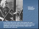 Любимый музыкальный инструмент. В часы досуга Эйнштейн любил музицировать. Он начал учиться игре на скрипке, когда ему исполнилось шесть лет, и продолжал играть всю жизнь, иногда в ансамбле с другими физиками, например с Максом Планком, который был великолепным пианистом.
