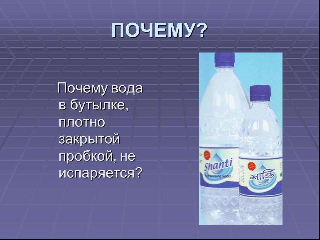 Зачем вода в бутылке. Почему вода в бутылке. Почему вода в бутылке плотно закрытой пробкой не испаряется. Зачем вода загадка. В бутылке вода испаряется.