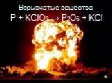 Взрывчатые вещества. P + KClO3 → P2O5 + KCl