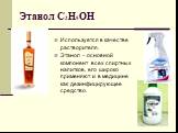 Этанол С2Н5ОН. Используется в качестве растворителя. Этанол – основной компонент всех спиртных напитков, его широко применяют и в медицине как дезинфицирующее средство.
