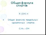 Общая формула спиртов. R (ОН) n Общая формула предельных одноатомных спиртов СnН2n+1ОН