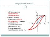 5) Існування магнітного гистерезиса. На малюнку показана петля гістерезису - графік залежності намагніченості речовини від напруженості магнітного поля Н.