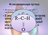 Функциональная группа. Молекулы альдегидов содержат карбонильную группу В альдегидах карбонильная группа находится на конце углеродной цепи и с ней связаны алкильный или арильный заместитель и водородный атом.  C   O RCH  O