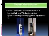 Первая «Моторола». Первым мобильным телефоном был Motorola DynaTAC. Был он очень громоздким – разговор 35 мин, зарядка 10 ч.