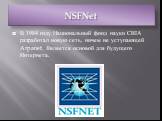 NSFNet. В 1984 году Национальный фонд науки США разработал новую сеть, ничем не уступающей Arpanet. Является основой для будущего Интернета.