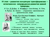 Р. Гук, Д. Дидро, Э. Жоффруа Сент-Иллер, И. Гёте, К. Рулье, Ш. Боннэ - сторонники изменяемости органического мира Жорж Луи Леклерк Бюффон, Франция (1707 – 1788) …Организмы, имеющие общих предков, претерпевают изменения под воздействием окружающей среды в течение длительного времени. .. Не создали це