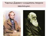 Чарльз Дарвин-создатель теории эволюции.