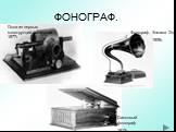 ФОНОГРАФ. Одна из первых конструкций фонографа 1877г. Дисковый фонограф 1912г. Фонограф Томаса Эдисона 1909г.