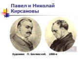 Павел и Николай Кирсановы. Художник П. Боклевский. 1880-е