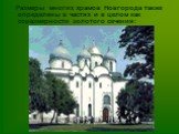Размеры многих храмов Новгорода также определены в частях и в целом как соразмерности золотого сечения: