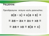Преобразуем левую часть равенства: а(в - х) + х(а + в) = = ав – ах + ах + хв = = ав + хв = в(а + х)