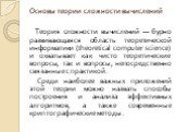 Основы теории сложности вычислений. Теория сложности вычислений — бурно развивающаяся область теоретической информатики (theoretical computer science) и охватывает как чисто теоретические вопросы, так и вопросы, непосредственно связанные с практикой. Среди наиболее важных приложений этой теории можн