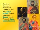 Вслед за Матфеем апостолами становятся его брат Иаков Алфеев (Иаков Меньшой), Леввей (он же Фаддей), Фома и Симон Кананит