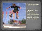Скейтбо́рдинг (англ. skateboarding) — экстремальный вид спорта, заключающийся в катании, а также в исполнении различных трюков на скейтборде. Скейтбординг
