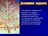 Домашнее задание. Рассмотрите внимательно картину И.Э. Грабаря «Февральская лазурь» и письменно опишите её. Составьте план своей работы, используйте в сочинении отрывки из стихотворений русских поэтов о природе.