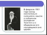 В феврале 1901 года Синод окончательно склонился к мысли о публичном осуждении Толстого и о объявлении его находящимся вне церкви.