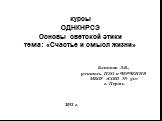 курсы ОДНКНРСЭ Основы светской этики тема: «Счастье и смысл жизни». Блинова Л.В., учитель ИЗО и ЧЕРЧЕНИЯ МБОУ «СОШ № 30» г. Пермь. 2012 г.