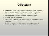 Обсудим. Изменяется ли внутренняя энергия газа в трубке? За счет чего происходит изменение энергии? Как изменяется внутренняя энергия газа? Почему вы так думаете?. Можно ли сказать, что расширяясь газ совершает работу? Какие превращения энергии мы наблюдаем?