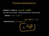 Полезная формула: Средняя скорость vср = (v + v0)/2 (только для участка с равноускоренным движением) Время t = (v - v0)/ а перемещение S = vср ∙t = 2 ∙ а = S = 2 а. (v + v0)∙ (v - v0) v2 - v02