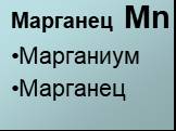 Марганец Mn. Марганиум Марганец