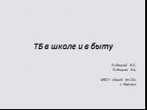 ТБ в школе и в быту. Рыбицкий В.Л., Рыбицкая В.А, МБОУ «Лицей №124» г. Барнаул