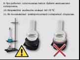 9. При работе с источниками тепла будьте максимально осторожны. 10. Нагревайте жидкость не выше 60-70 °С. 11. Не пользоваться электроплиткой с открытой спиралью.