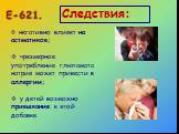 негативно влияет на астматиков; чрезмерное употребление глютамата натрия может привести к аллергии; у детей возможно привыкание к этой добавке. Следствия: