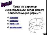 Вопрос №6. первичная; вторичная; третичная; четвертичная. Какая из структур макромолекулы белка имеет спиралевидную форму??