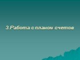 3.Работа с планом счетов