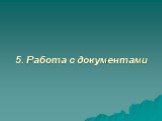 5. Работа с документами