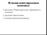 Функции денег(современная экономика). средство обмена (средство обращения и платежа) средство накопления счетная единица (номинал)