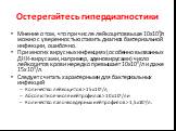 Остерегайтесь гипердиагностики. Мнение о том, что при числе лейкоцитов выше 10х109/л можно с уверенностью ставить диагноз бактериальной инфекции, ошибочно. При многих вирусных инфекциях (особенно вызванных ДНК-вирусами, например, аденовирусами) число лейкоцитов крови нередко превышает 10х109/л и даж