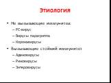 Этиология. Не вызывающие иммунитеа: РС-вирус Вирусы парагриппа Коронавирусы Вызывающие стойкий иммунитет Аденовирусы Риновирусы Энтеровирусы