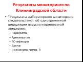 Результаты мониторинга по Клининградской области. "Результаты лабораторного мониторинга свидетельствуют об одновременной циркуляции вирусов негриппозной этиологии: Парагриппа Аденовирусов РС-инфекции Других и сезонного гриппа А