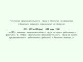 Изменение производительности труда в процентах по сравнению с базисным периодом определяется по формуле: ПТ= (ПТпл-ПТфак) / ПТ фак * 100 где ПТпл- плановая производительность труда на одного работающегo (рабочего), р.; ПТфак - фактическая производительность труда на одного среднесписочного работающе