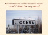 Так почему же стоит посетить наше село? Сейчас Вы это узнаете!